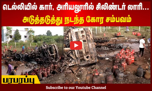Lorry Blast | டெல்லியில் கார், அரியலூரில் சிலிண்டர் லாரி | அடுத்தடுத்து நடந்த கோர சம்பவம் | பரபரப்பு