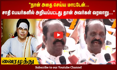 Vairamuthu | நான் அதை செய்ய மாட்டேன் | சாதி பெயர்களில் அறியப்பட்டது தான் அவர்கள் வரலாறு | வைரமுத்து